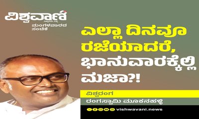 ದಿನವೂ ರಜೆಯಾದರೆ, ಭಾನುವಾರಕ್ಕೆಲ್ಲಿ ಮಜಾ ? !