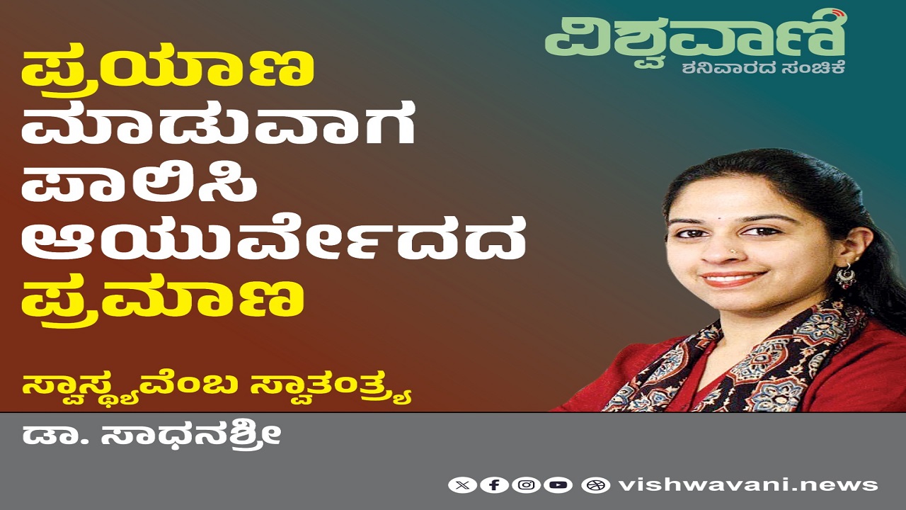 Dr Sadhanashree Column: ಪ್ರಯಾಣʼದಲ್ಲಿ ಪಾಲಿಸಿ, ಆಯುರ್ವೇದದ ʼಪ್ರಯಾಣʼ